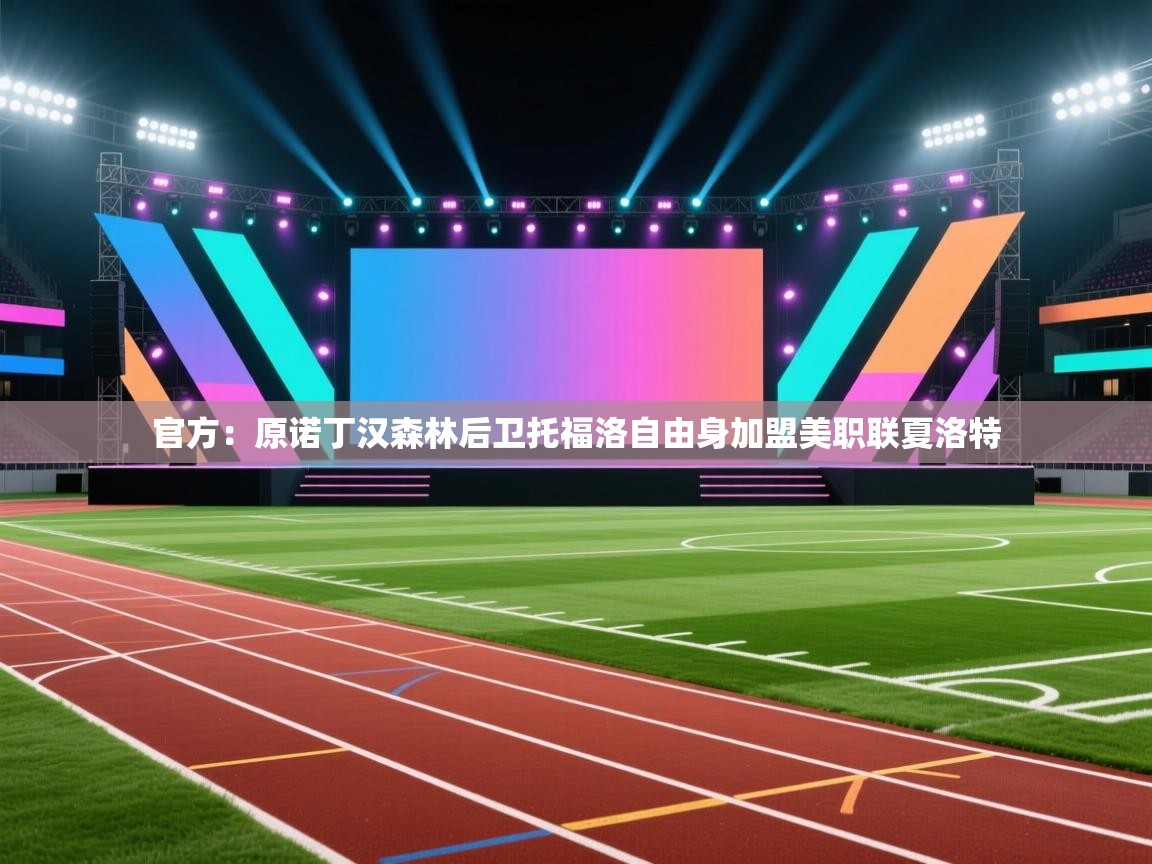 官方：原诺丁汉森林后卫托福洛自由身加盟美职联夏洛特  第2张