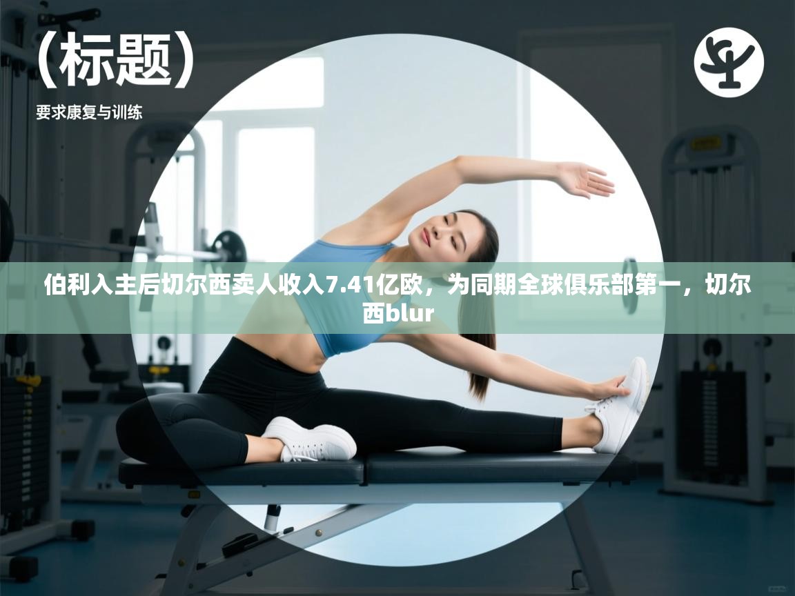 伯利入主后切尔西卖人收入7.41亿欧，为同期全球俱乐部第一，切尔西blur