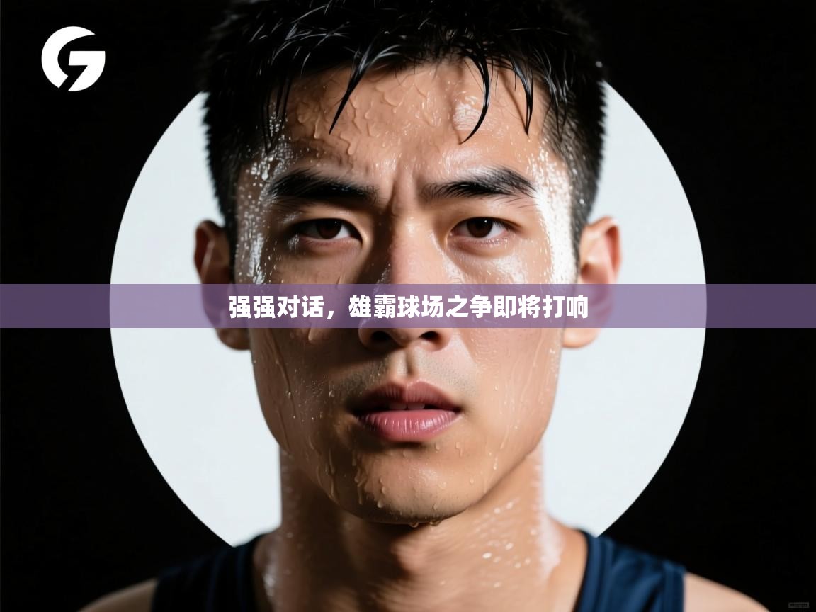 强强对话，雄霸球场之争即将打响  第1张