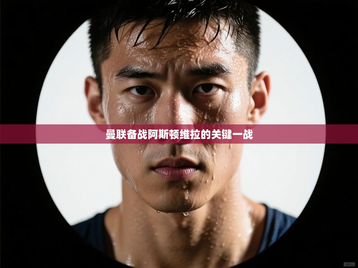 曼联备战阿斯顿维拉的关键一战 第2张