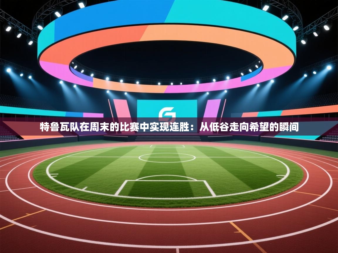 特鲁瓦队在周末的比赛中实现连胜：从低谷走向希望的瞬间