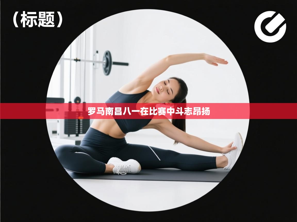 罗马南昌八一在比赛中斗志昂扬 第1张