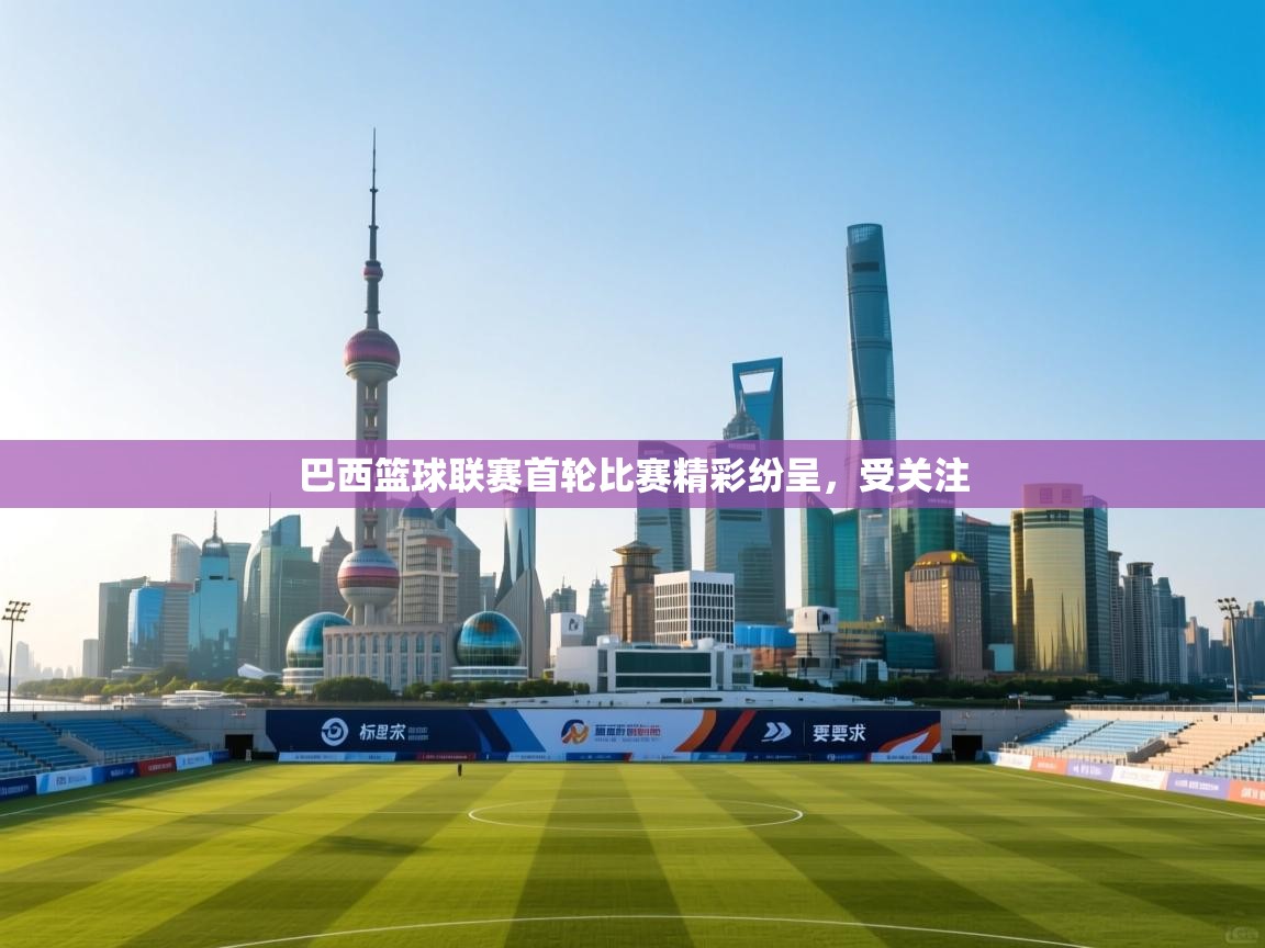 巴西篮球联赛首轮比赛精彩纷呈，受关注  第1张