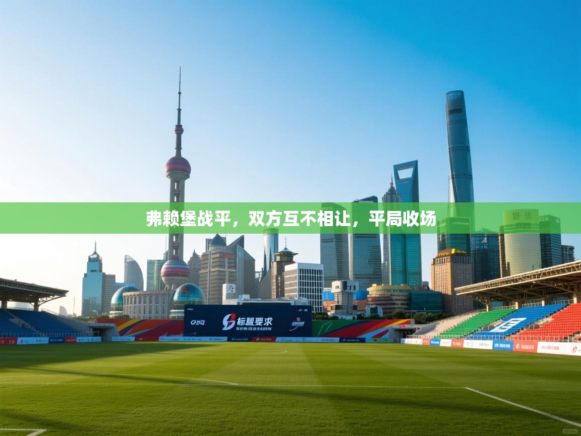 弗赖堡战平,双方互不相让,平局收场 第2张